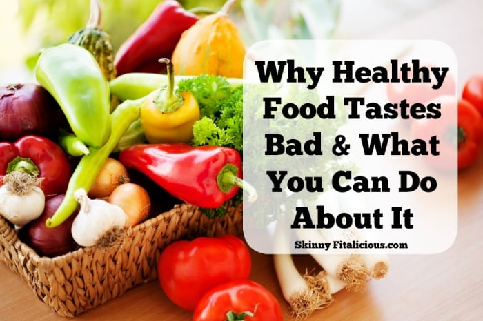Why Healthy Food Tastes Bad & What To Do About It - Skinny ...