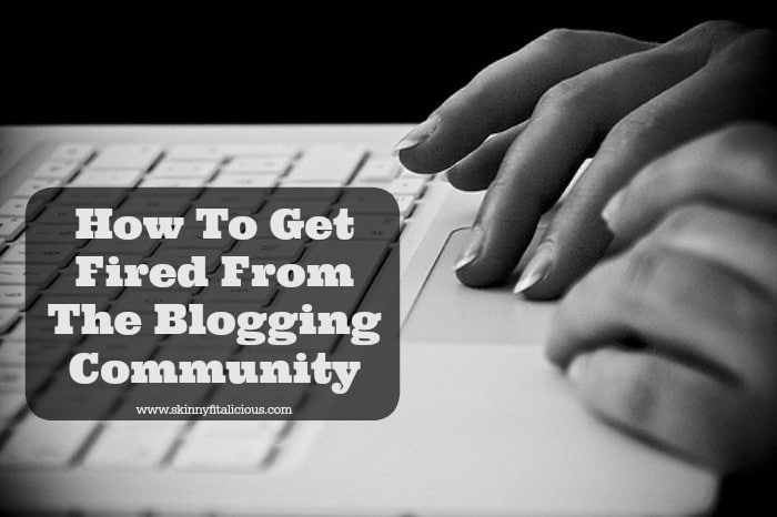 How To Get Fired From The Blogging Community