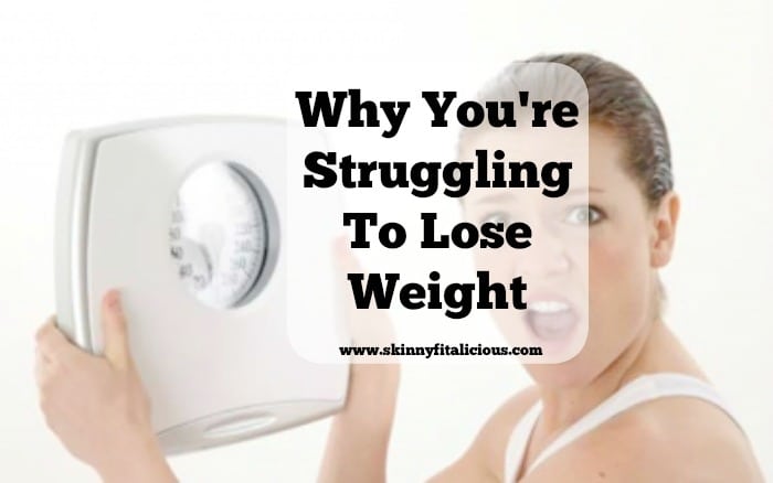 Why You're Struggling To Lose Weight