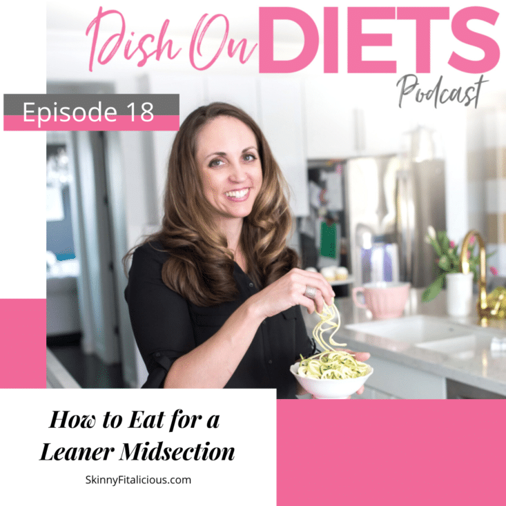 In this Dish On Ditching Diets podcast, hear how to eat for a leaner midsection, how hormones impact belly fat and what you can do.