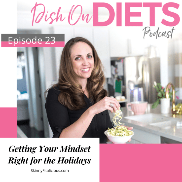 In this Dish on Ditching Diets podcast episode, hear how to get your mindset right for the holidays and staying on track with weight loss.
