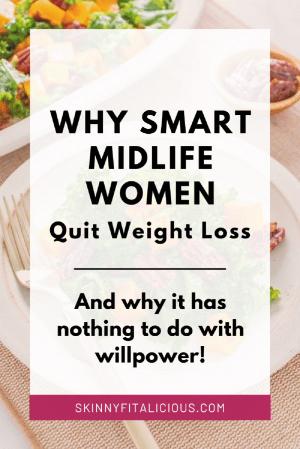 Picture that says why smart midlife women quit weight loss and why it has nothing to do with willpower.