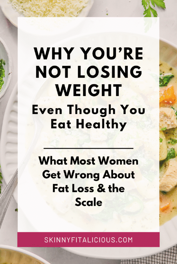 picture that says why you're not losing weight even though you eat healthy - what most women get wrong about fat loss and the scale.